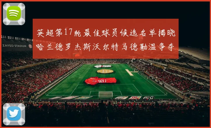 英超第17轮最佳球员候选名单揭晓哈兰德罗杰斯沃尔特马德勒温争夺荣誉