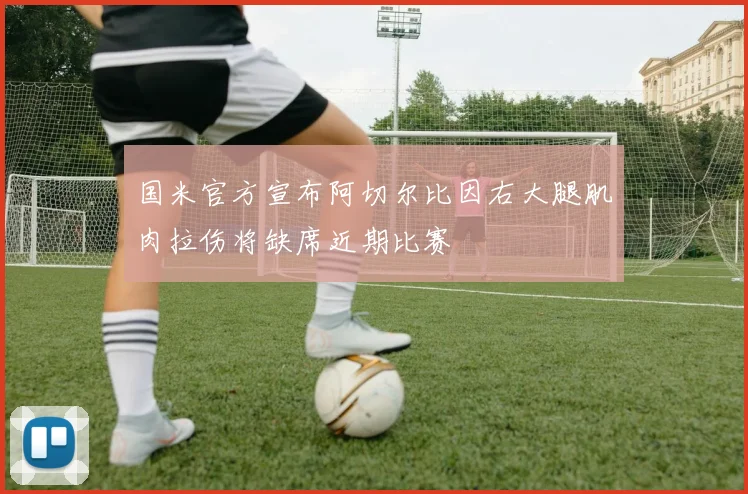 国米官方宣布阿切尔比因右大腿肌肉拉伤将缺席近期比赛