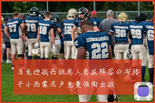 马竞迎战西班牙人首发阵容公布格子小西蒙尼卢克曼领衔出战